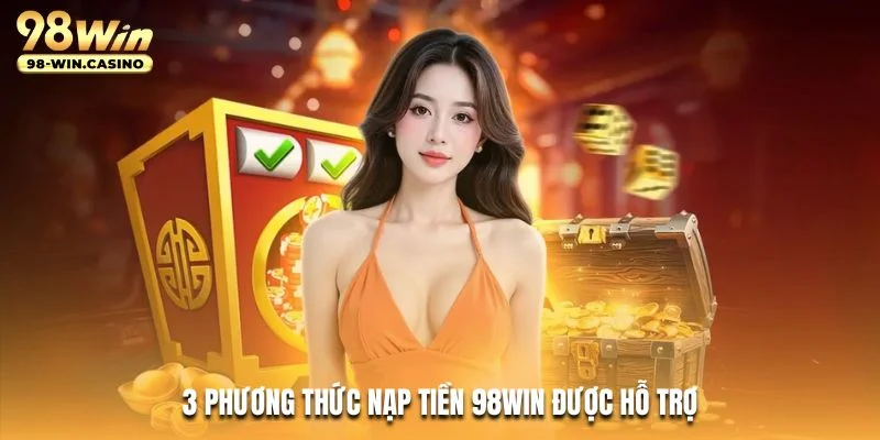 3 phương thức nạp tiền 98WIN được hỗ trợ