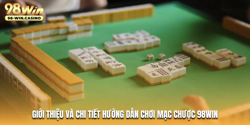 Giới thiệu và chi tiết hướng dẫn chơi mạc chược 98WIN