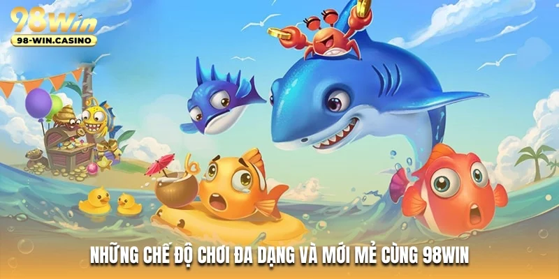 Những chế độ chơi đa dạng và mới mẻ cùng 98WIN