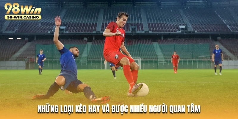 Những loại kèo hay và được nhiều người quan tâm